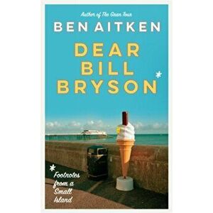 Dear Bill Bryson. Footnotes from a Small Island, Paperback - Ben Aitken imagine