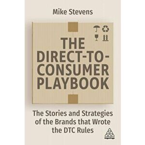 The Direct to Consumer Playbook. The Stories and Strategies of the Brands that Wrote the DTC Rules, Paperback - Mike Stevens imagine