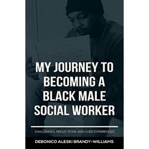 My Journey to Becoming a Black Male Social Worker. Challenges, Reflections and Lived Experiences, Paperback - Debonico Aleski Brandy-Williams imagine