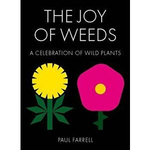 The Joy of Weeds. A Celebration of Wild Plants, Hardback - Paul Farrell imagine