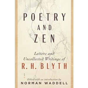Poetry and Zen. Letters and Uncollected Writings of R. H. Blyth, Paperback - Norman Waddell imagine