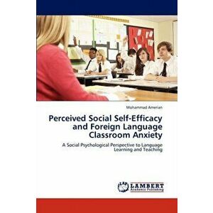 Perceived Social Self-Efficacy and Foreign Language Classroom Anxiety, Paperback - Amerian Mohammad imagine