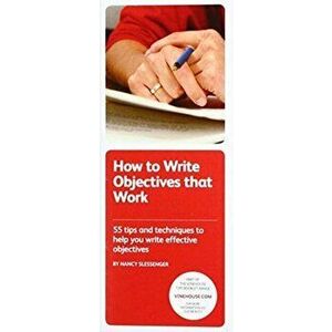 How to Write Objectives That Work. 52 Tips and Techniques to Help You Write Effective Objectives, Paperback - Nancy Slessenger imagine