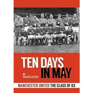 10 Days in May. Manchester United The Class of 63, Hardback - Iain McCartney imagine