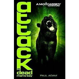 Attack At Dead Man's Bay - Max Cassidy 3, Paperback - Paul Adam imagine