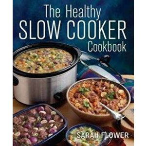 The Healthy Slow Cooker Cookbook, Paperback - Sarah Flower imagine