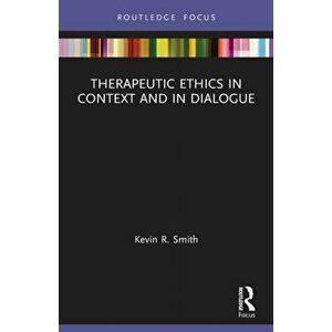 Therapeutic Ethics in Context and in Dialogue, Paperback - Kevin R. Smith imagine