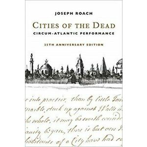 Cities of the Dead. Circum-Atlantic Performance, twenty-fifth anniversary edition, Paperback - Joseph Roach imagine