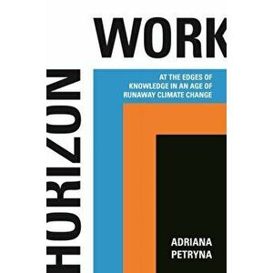 Horizon Work. At the Edges of Knowledge in an Age of Runaway Climate Change, Hardback - Adriana Petryna imagine