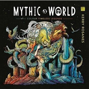 Mythic World. Colour Timeless Legends, Paperback - Kerby Rosanes imagine