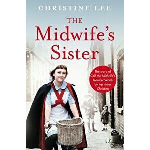 The Midwife's Sister. The Story of Call The Midwife's Jennifer Worth by her sister Christine, Paperback - Christine Lee imagine