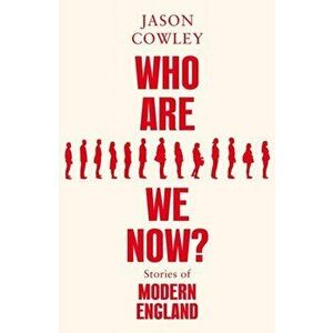 Who Are We Now?. Stories of Modern England, Hardback - Jason Cowley imagine