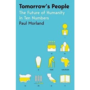 Tomorrow's People. The Future of Humanity in Ten Numbers, Hardback - Paul Morland imagine