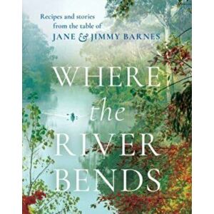 Where the River Bends. Recipes and stories from the table of Jane and Jimmy Barnes, Hardback - Jane and Jimmy Barnes imagine