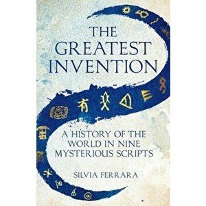 The Greatest Invention. A History of the World in Nine Mysterious Scripts, Hardback - Silvia Ferrara imagine