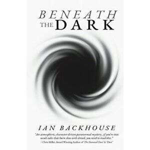 Beneath the Dark, Paperback - Ian Backhouse imagine