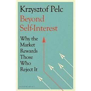 Beyond Self-Interest. Why the Market Rewards Those Who Reject It, Hardback - Krzysztof Pelc imagine