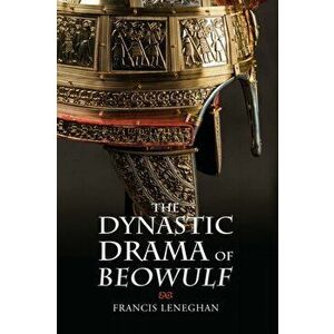 The Dynastic Drama of Beowulf, Paperback - Francis (Royalty Account) Leneghan imagine