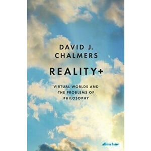Reality+. Virtual Worlds and the Problems of Philosophy, Hardback - David J. Chalmers imagine