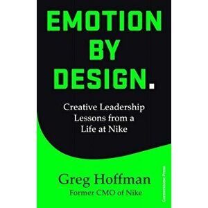 Emotion by Design. Creative Leadership Lessons from a Life at Nike, Hardback - Greg Hoffman imagine