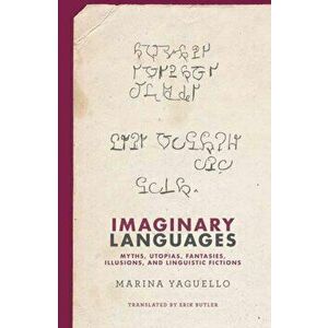 Imaginary Languages. Myths, Utopias, Fantasies, Illusions, and Linguistic Fictions, Hardback - Erik Butler imagine