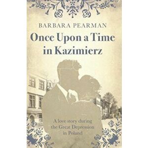 Once Upon a Time in Kazimierz. A love story during the Great Depression in Poland, Paperback - Barbara Pearman imagine