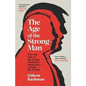The Age of The Strongman. How the Cult of the Leader Threatens Democracy around the World, Hardback - Gideon Rachman imagine
