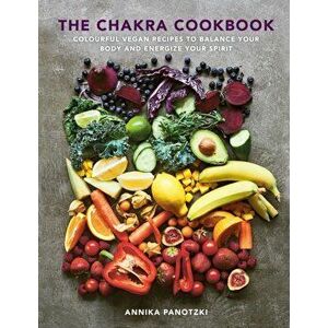 The Chakra Cookbook. Colourful vegan recipes to balance your body and energize your spirit, 0 New edition, Hardback - Annika Panotzki imagine