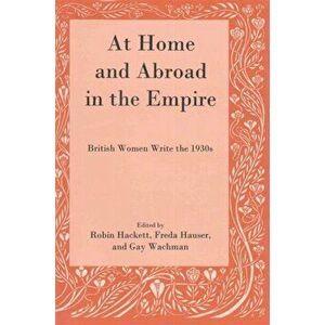 At Home and Abroad in the Empire. British Women Write the 1930s, Hardback - *** imagine