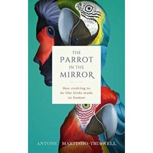 The Parrot in the Mirror. How evolving to be like birds made us human, Hardback - *** imagine