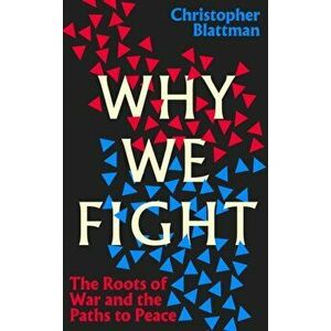 Why We Fight. The Roots of War and the Paths to Peace, Hardback - Christopher Blattman imagine