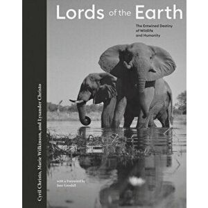 Lords of the Earth. The Entwined Destiny of Wildlife and Humanity, Hardback - Lysander Christo imagine