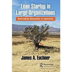 Lean Startup in Large Organizations. Overcoming Resistance to Innovation, Paperback - James A. Euchner imagine