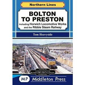 Bolton To Preston.. including Horwich Locomotive Works and the Ribble Steam Railway., Hardback - Tom Heavyside imagine