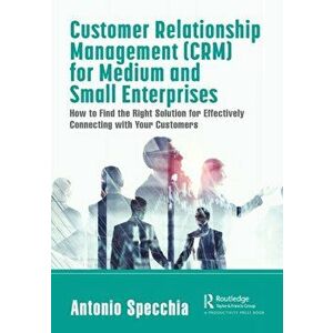 Customer Relationship Management (CRM) for Medium and Small Enterprises. How to Find the Right Solution for Effectively Connecting with Your Customers imagine