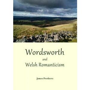 Wordsworth and Welsh Romanticism. Unabridged ed, Hardback - James Prothero imagine