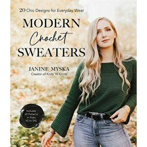 Modern Crochet Sweaters. 20 Chic Designs for Everyday Wear, Paperback - Janine Myska imagine