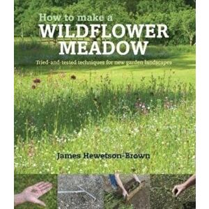 How to make a wildflower meadow. Tried-And-Tested Techniques for New Garden Landscapes, Paperback - James Hewetson-Brown imagine