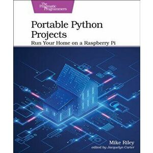 Portable Python Projects. Run Your Home on a Raspberry Pi, Paperback - Mike Riley imagine
