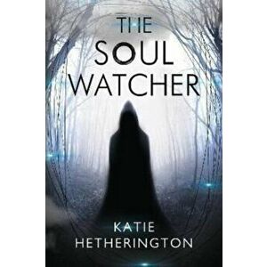 The Soul Watcher, Paperback - Katie Hetherington imagine