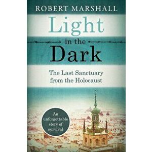 Light in the Dark. The Last Sanctuary from the Holocaust, Paperback - Robert Marshall imagine