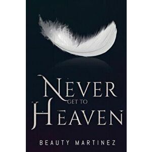 Never Get to Heaven, Paperback - Beauty Martinez imagine