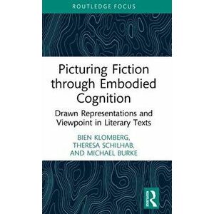Picturing Fiction through Embodied Cognition. Drawn Representations and Viewpoint in Literary Texts, Hardback - Michael Burke imagine