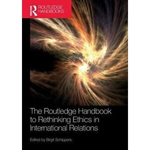 The Routledge Handbook to Rethinking Ethics in International Relations, Paperback - Birgit Schippers imagine
