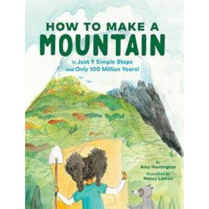 How to Make a Mountain. in Just 9 Simple Steps and Only 100 Million Years, Hardback - Amy Huntington imagine