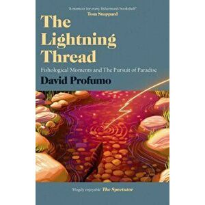 The Lightning Thread. Fishological Moments and The Pursuit of Paradise, UK Edition, Paperback - David Profumo imagine