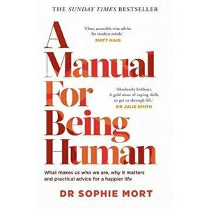 A Manual for Being Human. THE SUNDAY TIMES BESTSELLER, Paperback - Dr Sophie Mort imagine