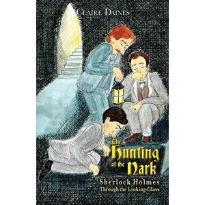 The Hunting of the Nark. Sherlock Holmes Through The Looking Glass, Paperback - Claire Daines imagine