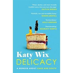 Delicacy. A memoir about cake and death, Paperback - Katy Wix imagine