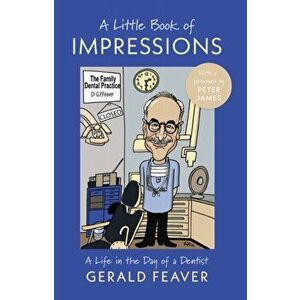 A Little Book of Impressions. A Life in the Day of a Dentist, Paperback - Gerald Feaver imagine